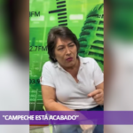 CAMPECHE ESTÁ ACABADO: NELLY MÁRQUEZ
